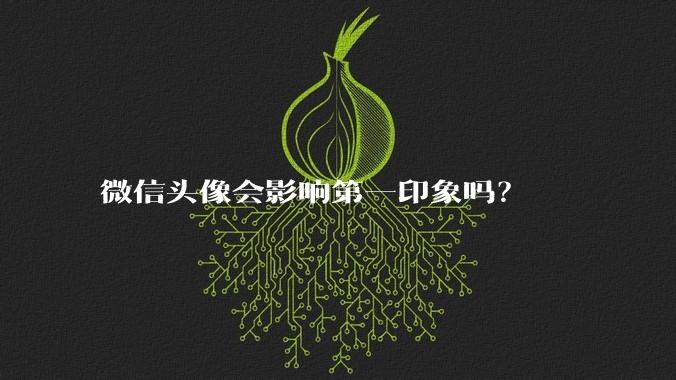 微信头像会影响第一印象吗？